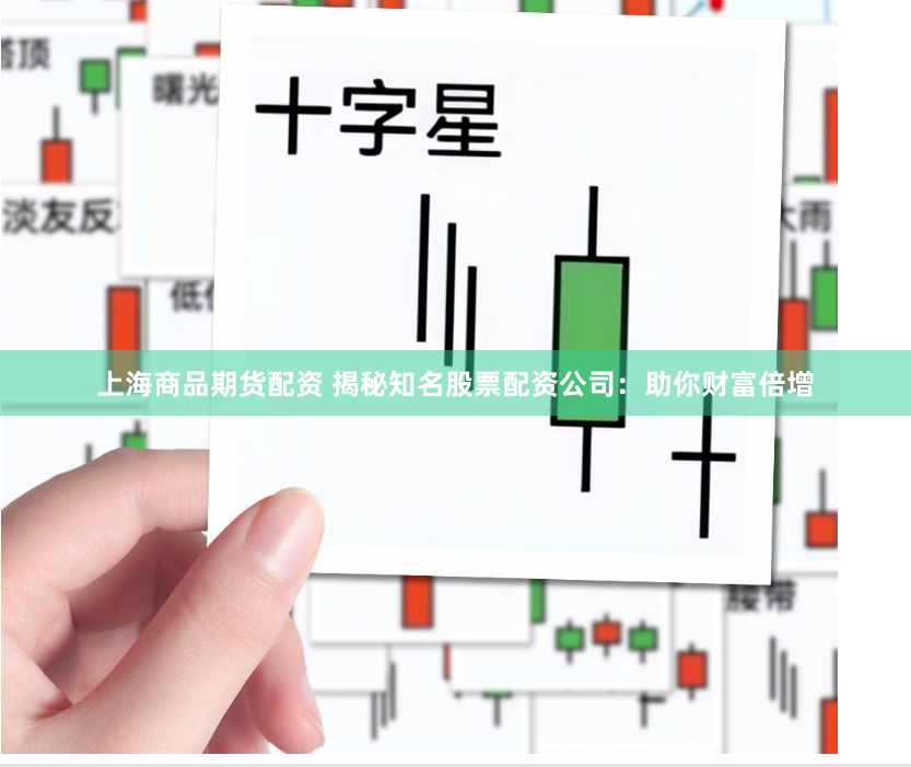 上海商品期货配资 揭秘知名股票配资公司：助你财富倍增