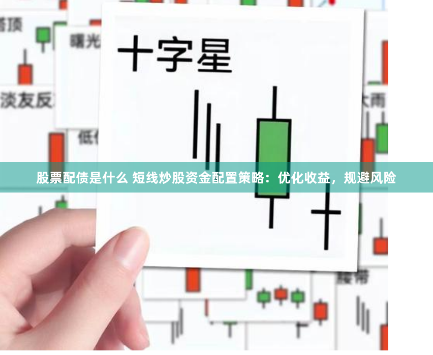 股票配债是什么 短线炒股资金配置策略：优化收益，规避风险
